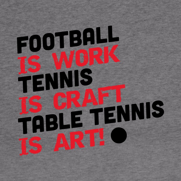 Football is work, tennis is craft, table tennis is art (black) by nektarinchen
